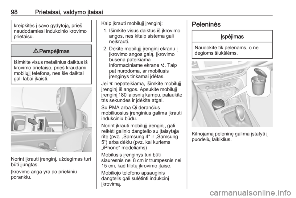 OPEL INSIGNIA BREAK 2018  Savininko vadovas (in Lithuanian) 98Prietaisai, valdymo įtaisaikreipkitės į savo gydytoją, prieš
naudodamiesi indukcinio krovimo
prietaisu.9 Perspėjimas
Išimkite visus metalinius daiktus iš
krovimo prietaiso, prieš kraudami
m