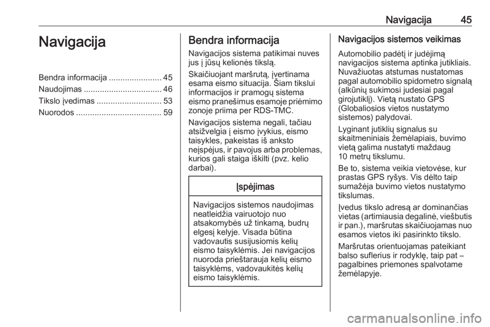 OPEL INSIGNIA BREAK 2018.5  Informacijos ir pramogų sistemos vadovas (in Lithuanian) Navigacija45NavigacijaBendra informacija.......................45
Naudojimas .................................. 46
Tikslo įvedimas ............................ 53
Nuorodos ...........................