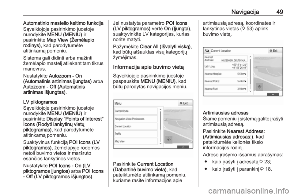 OPEL INSIGNIA BREAK 2018.5  Informacijos ir pramogų sistemos vadovas (in Lithuanian) Navigacija49Automatinio mastelio keitimo funkcija
Sąveikiojoje pasirinkimo juostoje
nurodykite  MENU (MENIU)  ir
pasirinkite  Map View (Žemėlapio
rodinys) , kad parodytumėte
atitinkamą pomeniu.
S