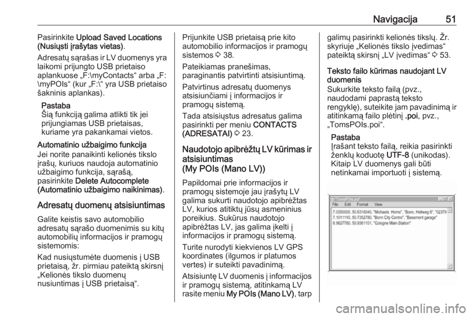 OPEL INSIGNIA BREAK 2018.5  Informacijos ir pramogų sistemos vadovas (in Lithuanian) Navigacija51Pasirinkite Upload Saved Locations
(Nusiųsti įrašytas vietas) .
Adresatų sąrašas ir LV duomenys yra
laikomi prijungto USB prietaiso
aplankuose „F:\myContacts“ arba „F:
\myPOIs�