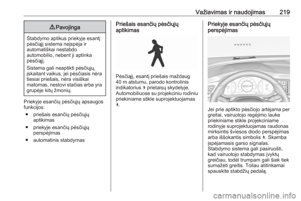 OPEL INSIGNIA BREAK 2018.5  Savininko vadovas (in Lithuanian) Važiavimas ir naudojimas2199Pavojinga
Stabdymo aptikus priekyje esantį
pėsčiąjį sistema neįspėja ir
automatiškai nestabdo
automobilio, nebent ji aptinka
pėsčiąjį.
Sistema gali neaptikti p