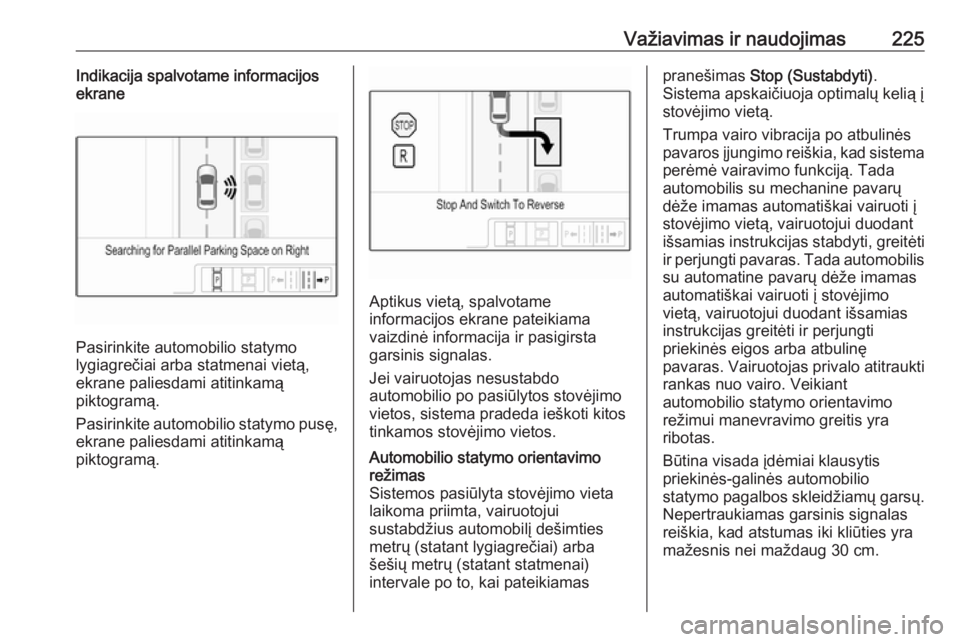 OPEL INSIGNIA BREAK 2018.5  Savininko vadovas (in Lithuanian) Važiavimas ir naudojimas225Indikacija spalvotame informacijos
ekrane
Pasirinkite automobilio statymo
lygiagrečiai arba statmenai vietą,
ekrane paliesdami atitinkamą
piktogramą.
Pasirinkite automo