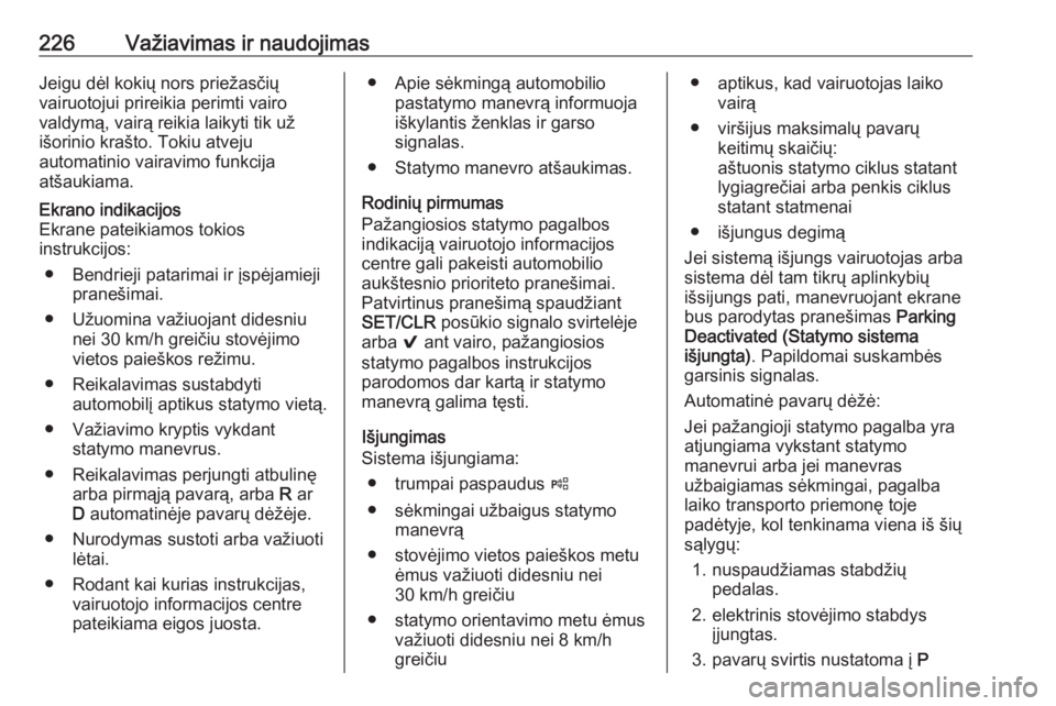 OPEL INSIGNIA BREAK 2018.5  Savininko vadovas (in Lithuanian) 226Važiavimas ir naudojimasJeigu dėl kokių nors priežasčių
vairuotojui prireikia perimti vairo
valdymą, vairą reikia laikyti tik už
išorinio krašto. Tokiu atveju
automatinio vairavimo funkc