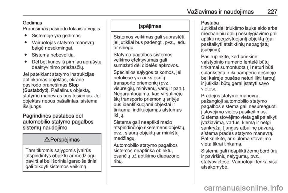 OPEL INSIGNIA BREAK 2018.5  Savininko vadovas (in Lithuanian) Važiavimas ir naudojimas227Gedimas
Pranešimas pasirodo tokiais atvejais:
● Sistemoje yra gedimas.
● Vairuotojas statymo manevrą baigė nesėkmingai.
● Sistema nebeveikia.
● Dėl bet kurios 