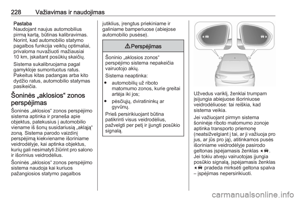 OPEL INSIGNIA BREAK 2018.5  Savininko vadovas (in Lithuanian) 228Važiavimas ir naudojimasPastaba
Naudojant naujus automobilius
pirmą kartą, būtinas kalibravimas.
Norint, kad automobilio statymo
pagalbos funkcija veiktų optimaliai,
privaloma nuvažiuoti maž