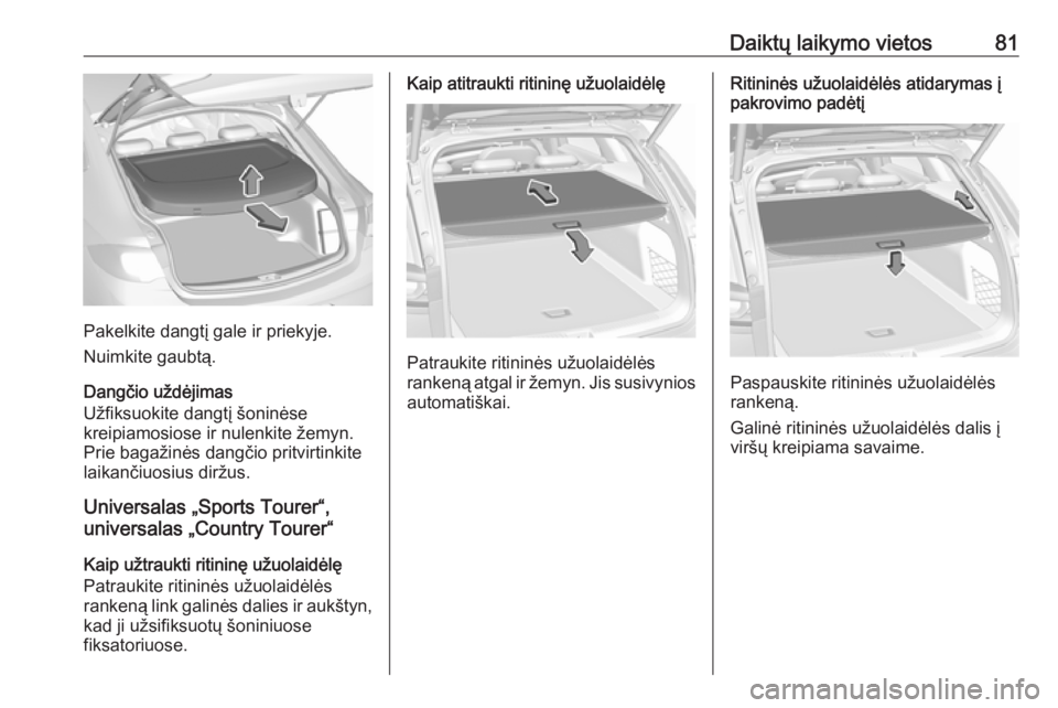 OPEL INSIGNIA BREAK 2018.5 Savininko vadovas (in Lithuanian) Daiktų laikymo vietos81
Pakelkite dangtį gale ir priekyje.
Nuimkite gaubtą.
Dangčio uždėjimas
Užfiksuokite dangtį šoninėse
kreipiamosiose ir nulenkite žemyn.
Prie bagažinės dangčio pritv OPEL INSIGNIA BREAK 2018.5 Savininko vadovas (in Lithuanian) Daiktų laikymo vietos81
Pakelkite dangtį gale ir priekyje.
Nuimkite gaubtą.
Dangčio uždėjimas
Užfiksuokite dangtį šoninėse
kreipiamosiose ir nulenkite žemyn.
Prie bagažinės dangčio pritv