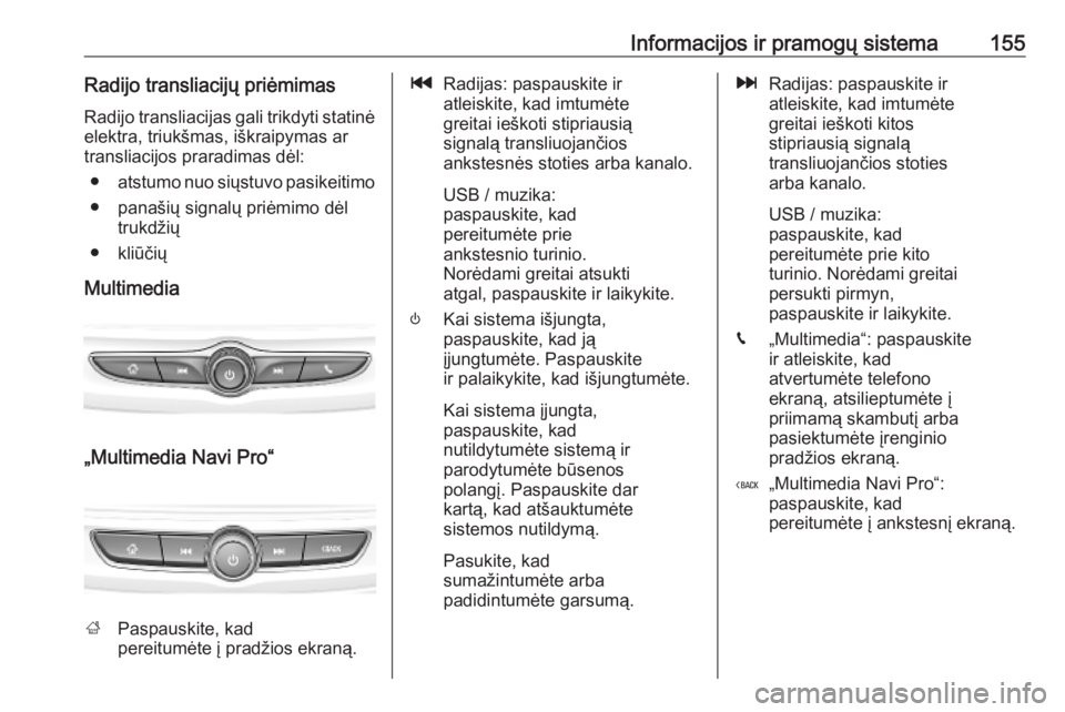 OPEL INSIGNIA BREAK 2019 Savininko vadovas (in Lithuanian) Informacijos ir pramogų sistema155Radijo transliacijų priėmimasRadijo transliacijas gali trikdyti statinė
elektra, triukšmas, iškraipymas ar
transliacijos praradimas dėl:
● atstumo nuo siųst OPEL INSIGNIA BREAK 2019 Savininko vadovas (in Lithuanian) Informacijos ir pramogų sistema155Radijo transliacijų priėmimasRadijo transliacijas gali trikdyti statinė
elektra, triukšmas, iškraipymas ar
transliacijos praradimas dėl:
● atstumo nuo siųst