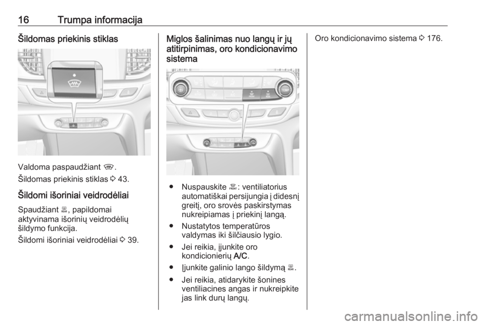 OPEL INSIGNIA BREAK 2019 Savininko vadovas (in Lithuanian) 16Trumpa informacijaŠildomas priekinis stiklas
Valdoma paspaudžiant ,.
Šildomas priekinis stiklas 3 43.
Šildomi išoriniai veidrodėliai Spaudžiant b, papildomai
aktyvinama išorinių veidrodė OPEL INSIGNIA BREAK 2019 Savininko vadovas (in Lithuanian) 16Trumpa informacijaŠildomas priekinis stiklas
Valdoma paspaudžiant ,.
Šildomas priekinis stiklas 3 43.
Šildomi išoriniai veidrodėliai Spaudžiant b, papildomai
aktyvinama išorinių veidrodė
