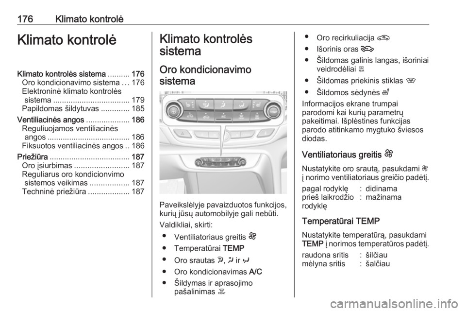 OPEL INSIGNIA BREAK 2019 Savininko vadovas (in Lithuanian) 176Klimato kontrolėKlimato kontrolėKlimato kontrolės sistema..........176
Oro kondicionavimo sistema ...176
Elektroninė klimato kontrolės sistema ................................... 179
Papildoma OPEL INSIGNIA BREAK 2019 Savininko vadovas (in Lithuanian) 176Klimato kontrolėKlimato kontrolėKlimato kontrolės sistema..........176
Oro kondicionavimo sistema ...176
Elektroninė klimato kontrolės sistema ................................... 179
Papildoma