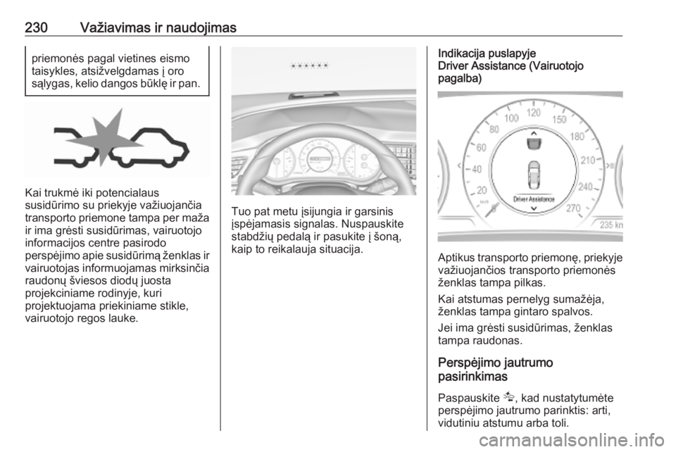 OPEL INSIGNIA BREAK 2019  Savininko vadovas (in Lithuanian) 230Važiavimas ir naudojimaspriemonės pagal vietines eismo
taisykles, atsižvelgdamas į oro
sąlygas, kelio dangos būklę ir pan.
Kai trukmė iki potencialaus
susidūrimo su priekyje važiuojančia