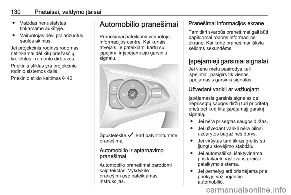 OPEL INSIGNIA BREAK 2019.5  Savininko vadovas (in Lithuanian) 130Prietaisai, valdymo įtaisai● Vaizdas nenustatytastinkamame aukštyje.
● Vairuotojas dėvi poliarizuotus saulės akinius.
Jei projekcinis rodinys rodomas
netinkamai dėl kitų priežasčių,
kr
