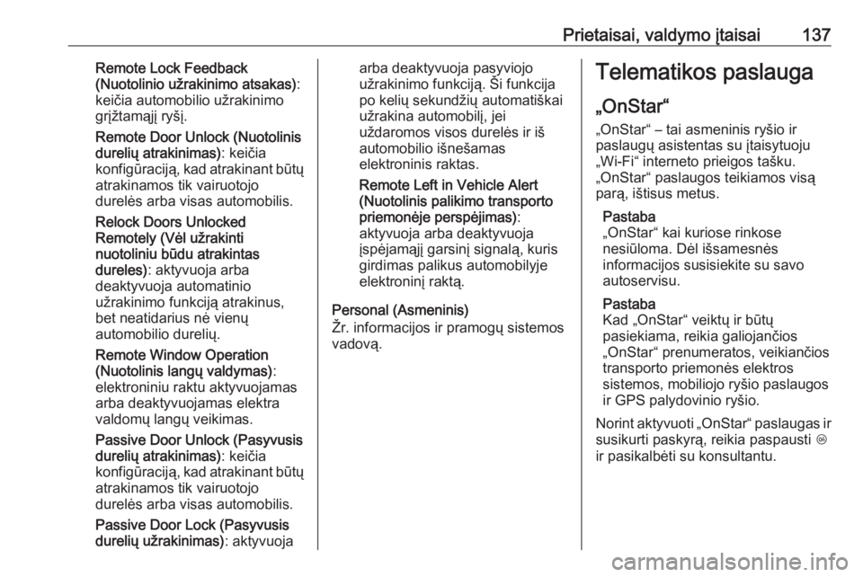 OPEL INSIGNIA BREAK 2019.5  Savininko vadovas (in Lithuanian) Prietaisai, valdymo įtaisai137Remote Lock Feedback
(Nuotolinio užrakinimo atsakas) :
keičia automobilio užrakinimo
grįžtamąjį ryšį.
Remote Door Unlock (Nuotolinis durelių atrakinimas) : kei