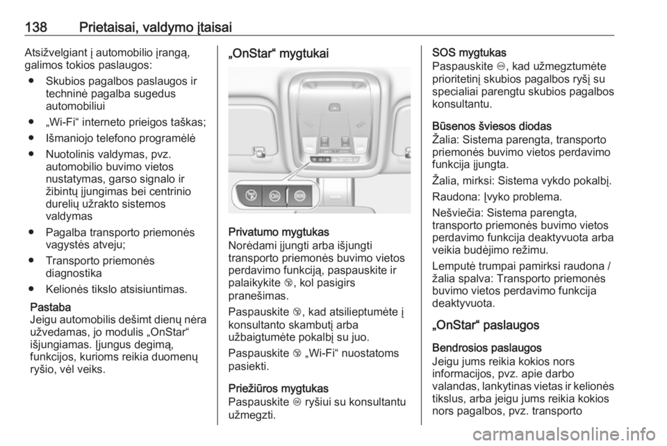 OPEL INSIGNIA BREAK 2019.5  Savininko vadovas (in Lithuanian) 138Prietaisai, valdymo įtaisaiAtsižvelgiant į automobilio įrangą,
galimos tokios paslaugos:
● Skubios pagalbos paslaugos ir techninė pagalba sugedus
automobiliui
● „Wi-Fi“ interneto prie