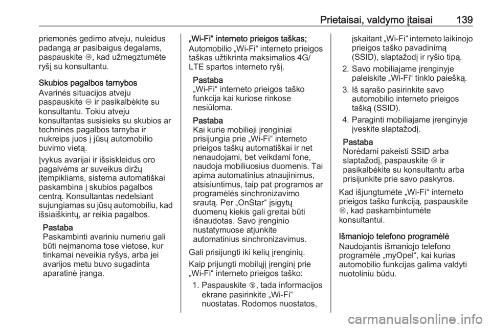 OPEL INSIGNIA BREAK 2019.5  Savininko vadovas (in Lithuanian) Prietaisai, valdymo įtaisai139priemonės gedimo atveju, nuleidus
padangą ar pasibaigus degalams,
paspauskite  Z, kad užmegztumėte
ryšį su konsultantu.
Skubios pagalbos tarnybos
Avarinės situaci