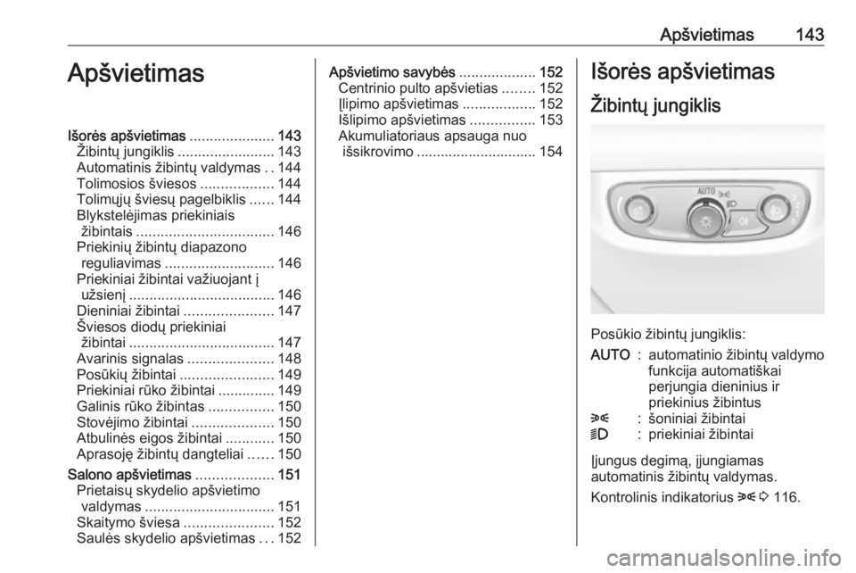 OPEL INSIGNIA BREAK 2019.5  Savininko vadovas (in Lithuanian) Apšvietimas143ApšvietimasIšorės apšvietimas.....................143
Žibintų jungiklis ........................143
Automatinis žibintų valdymas ..144
Tolimosios šviesos ..................144
