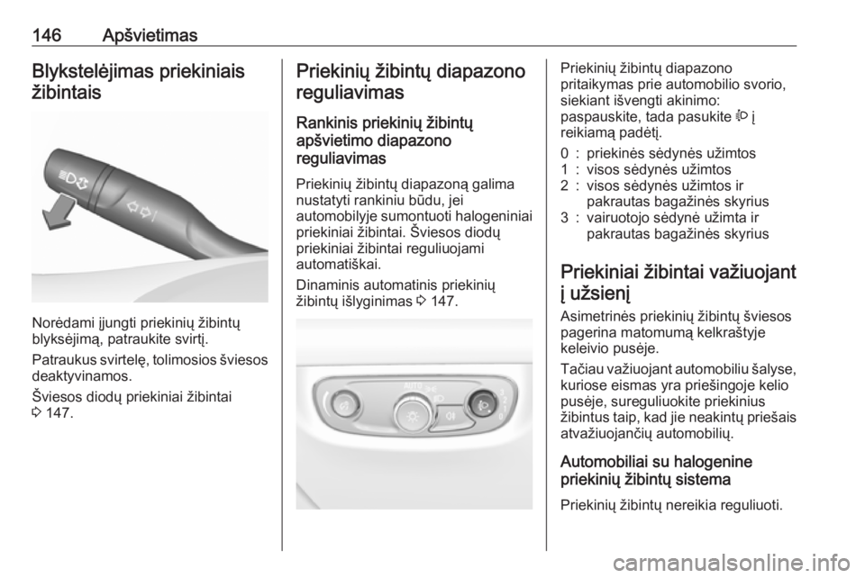 OPEL INSIGNIA BREAK 2019.5  Savininko vadovas (in Lithuanian) 146ApšvietimasBlykstelėjimas priekiniaisžibintais
Norėdami įjungti priekinių žibintų
blyksėjimą, patraukite svirtį.
Patraukus svirtelę, tolimosios šviesos deaktyvinamos.
Šviesos diodų p