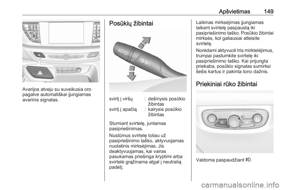 OPEL INSIGNIA BREAK 2019.5  Savininko vadovas (in Lithuanian) Apšvietimas149
Avarijos atveju su suveikusia oro
pagalve automatiškai įjungiamas
avarinis signalas.
Posūkių žibintaisvirtį į viršų:dešinysis posūkio
žibintassvirtį į apačią:kairysis p