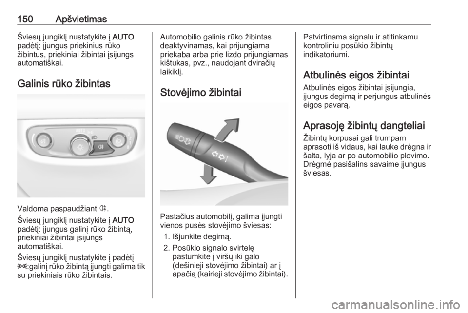 OPEL INSIGNIA BREAK 2019.5  Savininko vadovas (in Lithuanian) 150ApšvietimasŠviesų jungiklį nustatykite į AUTO
padėtį: įjungus priekinius rūko
žibintus, priekiniai žibintai įsijungs
automatiškai.
Galinis rūko žibintas
Valdoma paspaudžiant  ø
.
