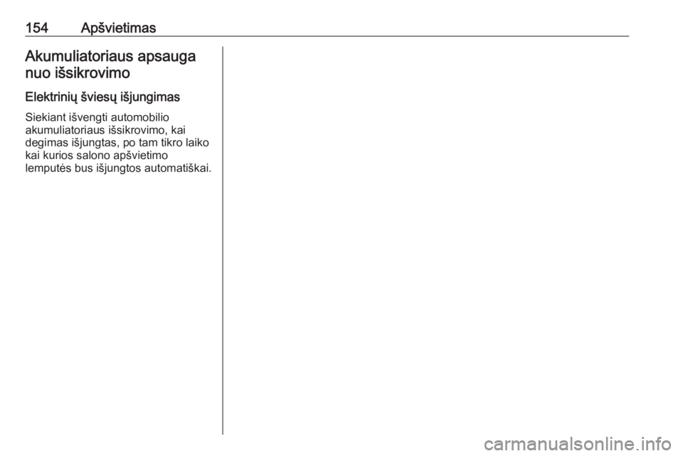 OPEL INSIGNIA BREAK 2019.5  Savininko vadovas (in Lithuanian) 154ApšvietimasAkumuliatoriaus apsauganuo išsikrovimo
Elektrinių šviesų išjungimas Siekiant išvengti automobilio
akumuliatoriaus išsikrovimo, kai
degimas išjungtas, po tam tikro laiko
kai kuri