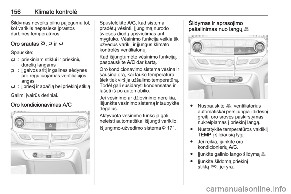OPEL INSIGNIA BREAK 2019.5  Savininko vadovas (in Lithuanian) 156Klimato kontrolėŠildymas neveiks pilnu pajėgumu tol,
kol variklis nepasieks įprastos
darbinės temperatūros.
Oro srautas  ", x  ir  y
Spauskite:":priekiniam stiklui ir priekinių
durel