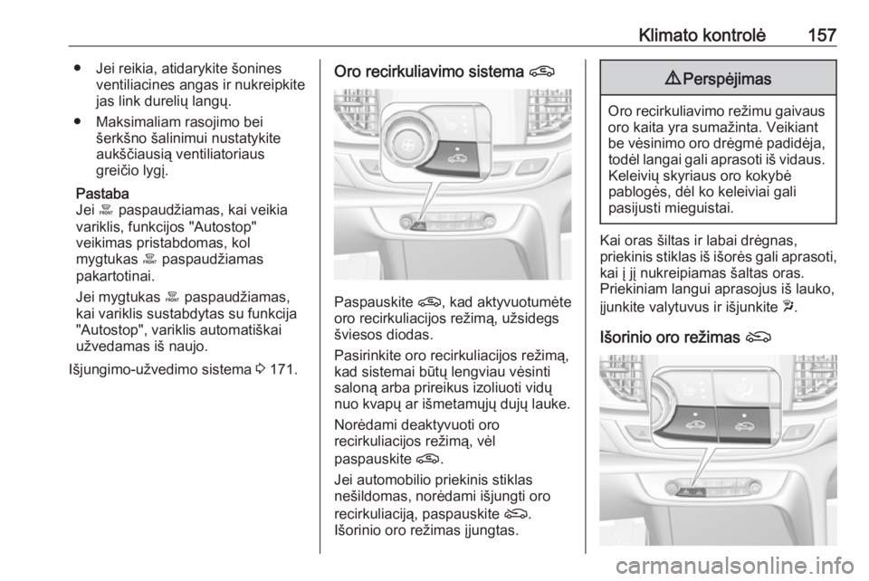 OPEL INSIGNIA BREAK 2019.5  Savininko vadovas (in Lithuanian) Klimato kontrolė157● Jei reikia, atidarykite šoninesventiliacines angas ir nukreipkite
jas link durelių langų.
● Maksimaliam rasojimo bei šerkšno šalinimui nustatykite
aukščiausią ventil