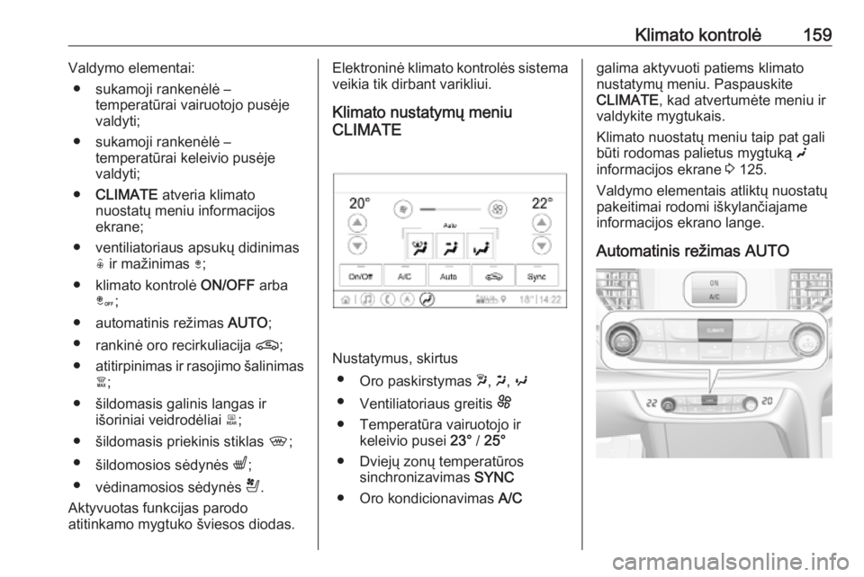 OPEL INSIGNIA BREAK 2019.5  Savininko vadovas (in Lithuanian) Klimato kontrolė159Valdymo elementai:● sukamoji rankenėlė – temperatūrai vairuotojo pusėje
valdyti;
● sukamoji rankenėlė – temperatūrai keleivio pusėje
valdyti;
● CLIMATE  atveria k