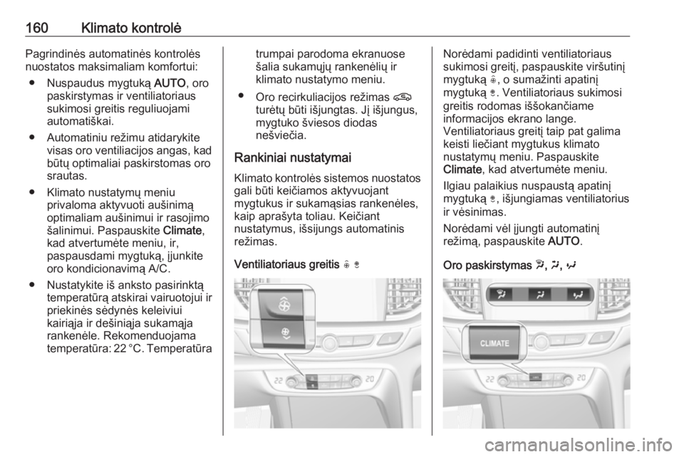 OPEL INSIGNIA BREAK 2019.5  Savininko vadovas (in Lithuanian) 160Klimato kontrolėPagrindinės automatinės kontrolės
nuostatos maksimaliam komfortui:
● Nuspaudus mygtuką  AUTO, oro
paskirstymas ir ventiliatoriaus
sukimosi greitis reguliuojami
automatiškai.