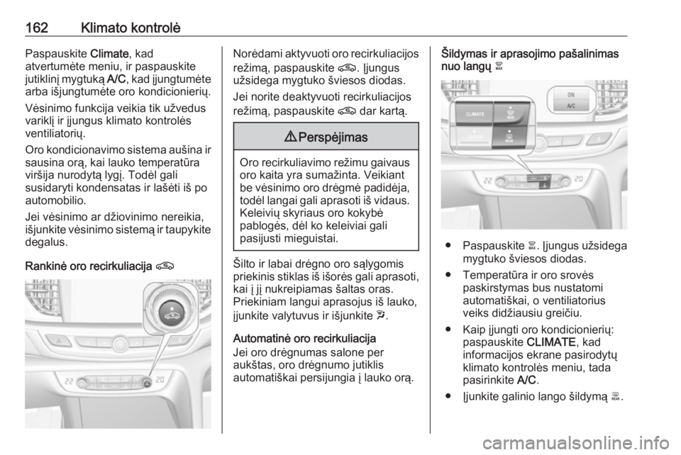 OPEL INSIGNIA BREAK 2019.5  Savininko vadovas (in Lithuanian) 162Klimato kontrolėPaspauskite Climate, kad
atvertumėte meniu, ir paspauskite
jutiklinį mygtuką  A/C, kad įjungtumėte
arba išjungtumėte oro kondicionierių.
Vėsinimo funkcija veikia tik užve