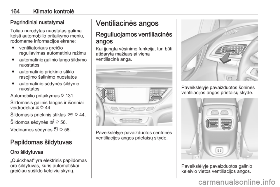 OPEL INSIGNIA BREAK 2019.5  Savininko vadovas (in Lithuanian) 164Klimato kontrolėPagrindiniai nustatymaiToliau nurodytas nuostatas galimakeisti automobilio pritaikymo meniu,
rodomame informacijos ekrane:
● ventiliatoriaus greičio reguliavimas automatiniu re