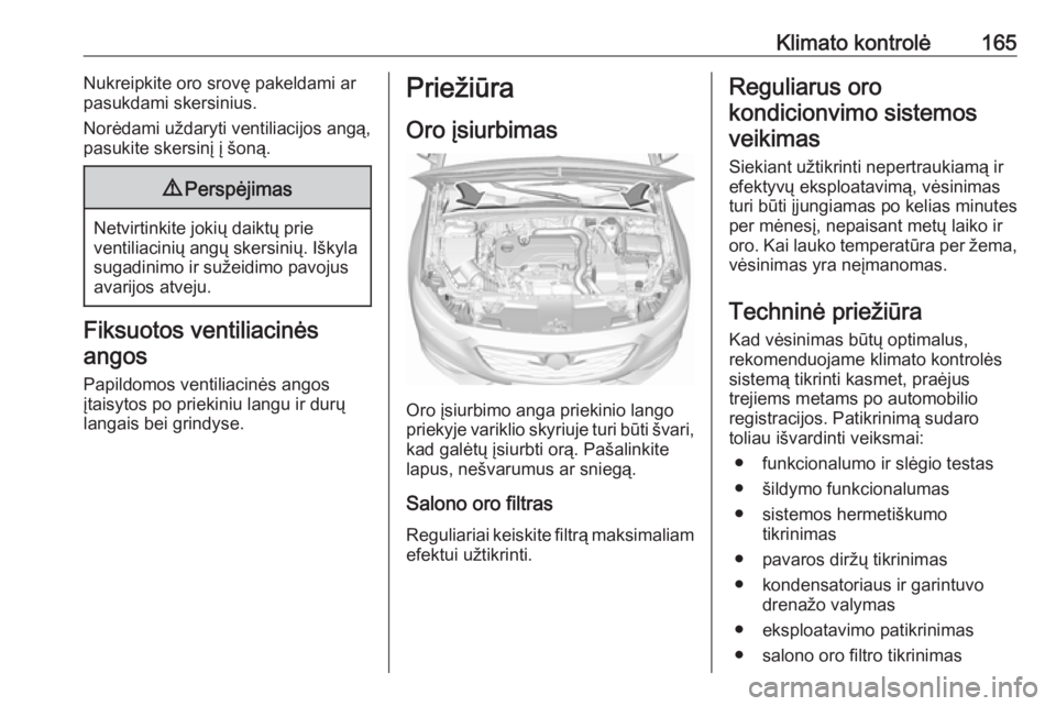 OPEL INSIGNIA BREAK 2019.5  Savininko vadovas (in Lithuanian) Klimato kontrolė165Nukreipkite oro srovę pakeldami ar
pasukdami skersinius.
Norėdami uždaryti ventiliacijos angą,
pasukite skersinį į šoną.9 Perspėjimas
Netvirtinkite jokių daiktų prie
ven