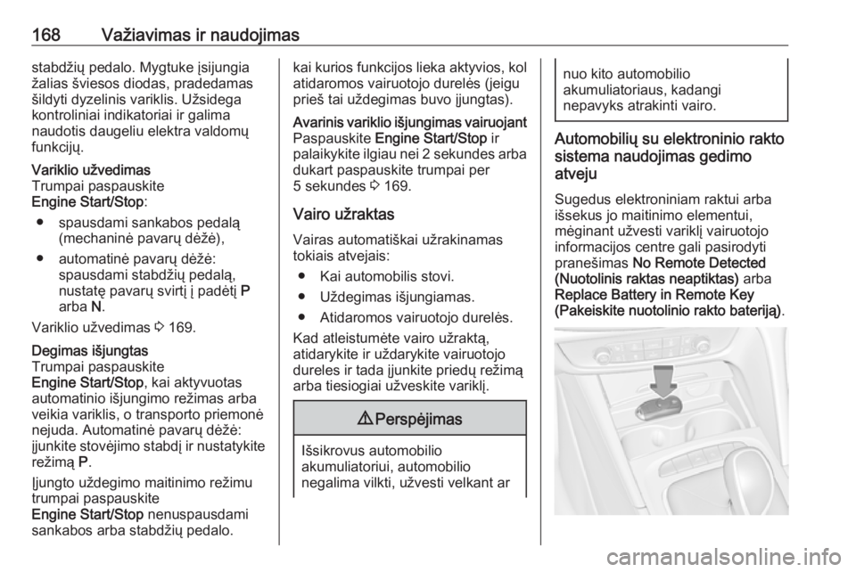 OPEL INSIGNIA BREAK 2019.5  Savininko vadovas (in Lithuanian) 168Važiavimas ir naudojimasstabdžių pedalo. Mygtuke įsijungiažalias šviesos diodas, pradedamas
šildyti dyzelinis variklis. Užsidega
kontroliniai indikatoriai ir galima
naudotis daugeliu elektr