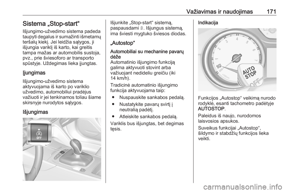 OPEL INSIGNIA BREAK 2019.5  Savininko vadovas (in Lithuanian) Važiavimas ir naudojimas171Sistema „Stop-start“
Išjungimo-užvedimo sistema padeda
taupyti degalus ir sumažinti išmetamų teršalų kiekį. Jei leidžia sąlygos, ji
išjungia variklį iš kar