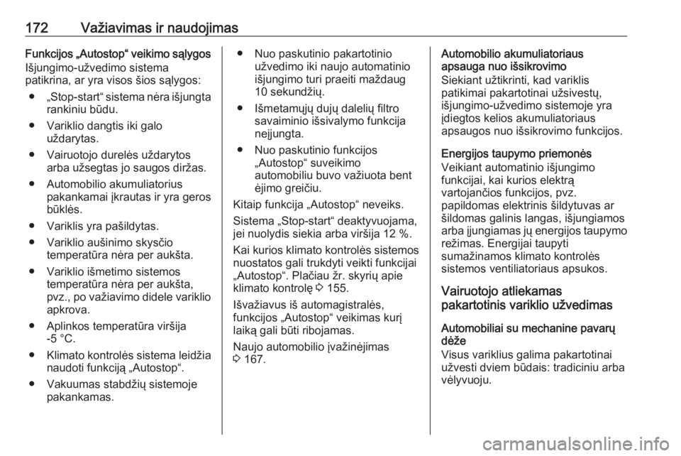 OPEL INSIGNIA BREAK 2019.5  Savininko vadovas (in Lithuanian) 172Važiavimas ir naudojimasFunkcijos „Autostop“ veikimo sąlygosIšjungimo-užvedimo sistema
patikrina, ar yra visos šios sąlygos:
● „Stop-start“ sistema nėra išjungta
rankiniu būdu.
�