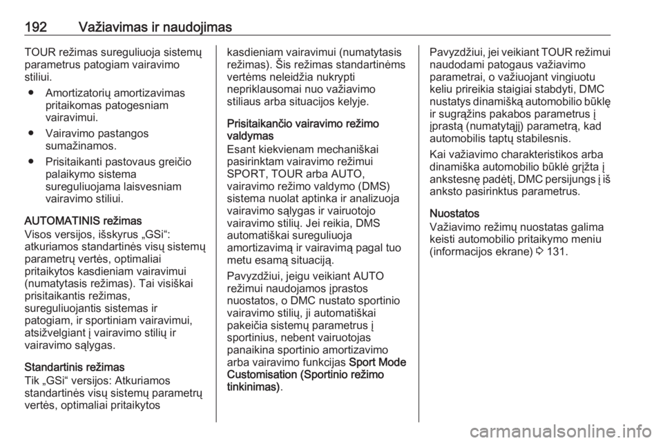 OPEL INSIGNIA BREAK 2019.5  Savininko vadovas (in Lithuanian) 192Važiavimas ir naudojimasTOUR režimas sureguliuoja sistemų
parametrus patogiam vairavimo
stiliui.
● Amortizatorių amortizavimas pritaikomas patogesniam
vairavimui.
● Vairavimo pastangos suma