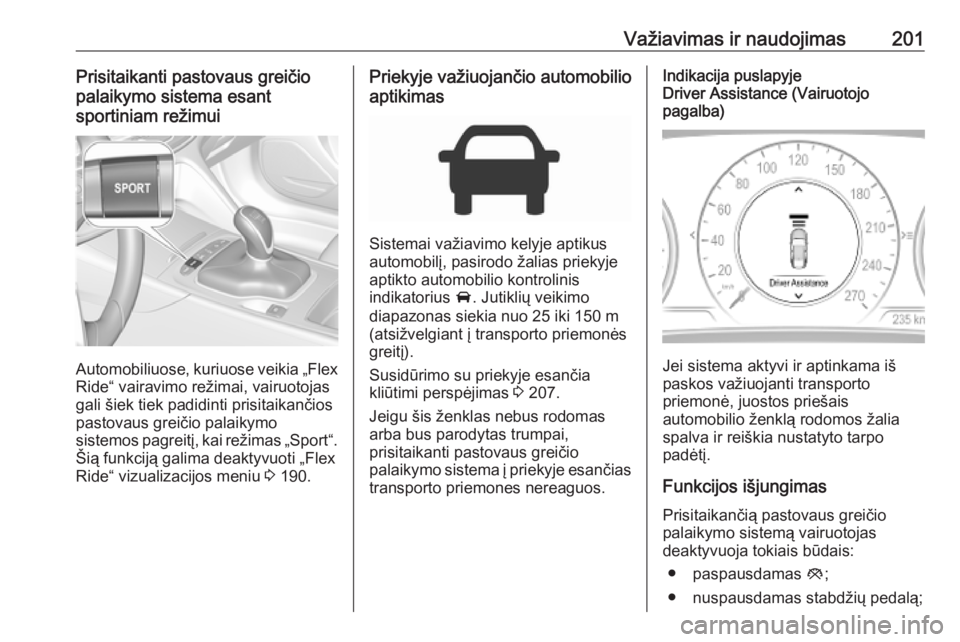 OPEL INSIGNIA BREAK 2019.5  Savininko vadovas (in Lithuanian) Važiavimas ir naudojimas201Prisitaikanti pastovaus greičiopalaikymo sistema esant
sportiniam režimui
Automobiliuose, kuriuose veikia „Flex
Ride“ vairavimo režimai, vairuotojas
gali šiek tiek 