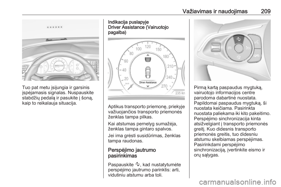 OPEL INSIGNIA BREAK 2019.5  Savininko vadovas (in Lithuanian) Važiavimas ir naudojimas209
Tuo pat metu įsijungia ir garsinis
įspėjamasis signalas. Nuspauskite
stabdžių pedalą ir pasukite į šoną,
kaip to reikalauja situacija.
Indikacija puslapyje
Driver OPEL INSIGNIA BREAK 2019.5  Savininko vadovas (in Lithuanian) Važiavimas ir naudojimas209
Tuo pat metu įsijungia ir garsinis
įspėjamasis signalas. Nuspauskite
stabdžių pedalą ir pasukite į šoną,
kaip to reikalauja situacija.
Indikacija puslapyje
Driver