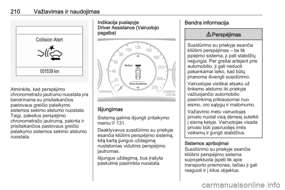 OPEL INSIGNIA BREAK 2019.5  Savininko vadovas (in Lithuanian) 210Važiavimas ir naudojimas
Atminkite, kad perspėjimo
chronometražo jautrumo nuostata yra bendrinama su prisitaikančios
pastovaus greičio palaikymo
sistemos sekimo atstumo nuostata.
Taigi, pakeit OPEL INSIGNIA BREAK 2019.5  Savininko vadovas (in Lithuanian) 210Važiavimas ir naudojimas
Atminkite, kad perspėjimo
chronometražo jautrumo nuostata yra bendrinama su prisitaikančios
pastovaus greičio palaikymo
sistemos sekimo atstumo nuostata.
Taigi, pakeit