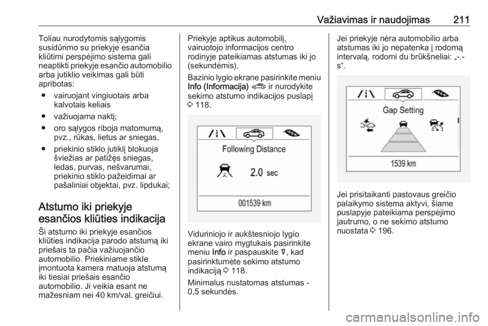 OPEL INSIGNIA BREAK 2019.5  Savininko vadovas (in Lithuanian) Važiavimas ir naudojimas211Toliau nurodytomis sąlygomis
susidūrimo su priekyje esančia
kliūtimi perspėjimo sistema gali
neaptikti priekyje esančio automobilio
arba jutiklio veikimas gali būti
 OPEL INSIGNIA BREAK 2019.5  Savininko vadovas (in Lithuanian) Važiavimas ir naudojimas211Toliau nurodytomis sąlygomis
susidūrimo su priekyje esančia
kliūtimi perspėjimo sistema gali
neaptikti priekyje esančio automobilio
arba jutiklio veikimas gali būti