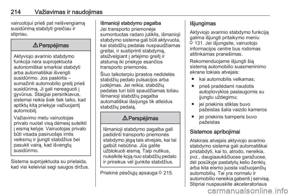 OPEL INSIGNIA BREAK 2019.5  Savininko vadovas (in Lithuanian) 214Važiavimas ir naudojimasvairuotojui prieš pat neišvengiamą
susidūrimą stabdyti greičiau ir
stipriau.9 Perspėjimas
Aktyviojo avarinio stabdymo
funkcija nėra suprojektuota
autonomiškai smar OPEL INSIGNIA BREAK 2019.5  Savininko vadovas (in Lithuanian) 214Važiavimas ir naudojimasvairuotojui prieš pat neišvengiamą
susidūrimą stabdyti greičiau ir
stipriau.9 Perspėjimas
Aktyviojo avarinio stabdymo
funkcija nėra suprojektuota
autonomiškai smar