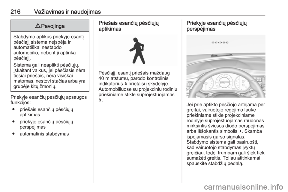 OPEL INSIGNIA BREAK 2019.5  Savininko vadovas (in Lithuanian) 216Važiavimas ir naudojimas9Pavojinga
Stabdymo aptikus priekyje esantį
pėsčiąjį sistema neįspėja ir
automatiškai nestabdo
automobilio, nebent ji aptinka
pėsčiąjį.
Sistema gali neaptikti p OPEL INSIGNIA BREAK 2019.5  Savininko vadovas (in Lithuanian) 216Važiavimas ir naudojimas9Pavojinga
Stabdymo aptikus priekyje esantį
pėsčiąjį sistema neįspėja ir
automatiškai nestabdo
automobilio, nebent ji aptinka
pėsčiąjį.
Sistema gali neaptikti p