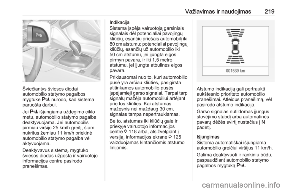 OPEL INSIGNIA BREAK 2019.5  Savininko vadovas (in Lithuanian) Važiavimas ir naudojimas219
Šviečiantys šviesos diodai
automobilio statymo pagalbos
mygtuke  r nurodo, kad sistema
paruošta darbui.
Jei  r  išjungiama uždegimo ciklo
metu, automobilio statymo p OPEL INSIGNIA BREAK 2019.5  Savininko vadovas (in Lithuanian) Važiavimas ir naudojimas219
Šviečiantys šviesos diodai
automobilio statymo pagalbos
mygtuke  r nurodo, kad sistema
paruošta darbui.
Jei  r  išjungiama uždegimo ciklo
metu, automobilio statymo p