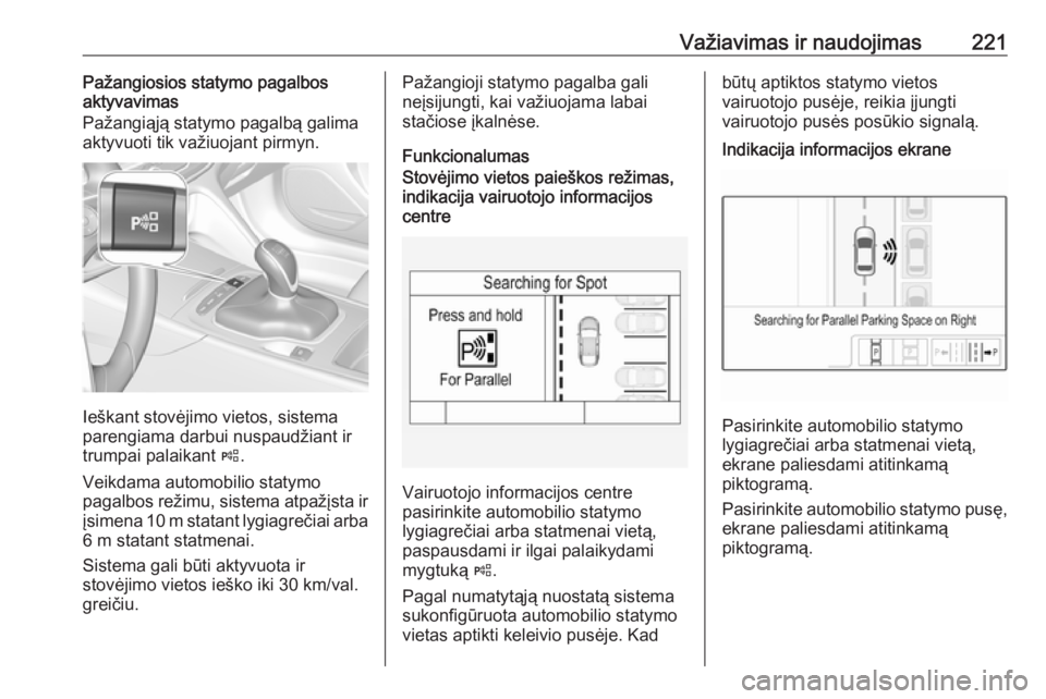 OPEL INSIGNIA BREAK 2019.5  Savininko vadovas (in Lithuanian) Važiavimas ir naudojimas221Pažangiosios statymo pagalbos
aktyvavimas
Pažangiąją statymo pagalbą galima
aktyvuoti tik važiuojant pirmyn.
Ieškant stovėjimo vietos, sistema
parengiama darbui nus OPEL INSIGNIA BREAK 2019.5  Savininko vadovas (in Lithuanian) Važiavimas ir naudojimas221Pažangiosios statymo pagalbos
aktyvavimas
Pažangiąją statymo pagalbą galima
aktyvuoti tik važiuojant pirmyn.
Ieškant stovėjimo vietos, sistema
parengiama darbui nus