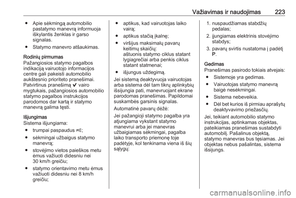 OPEL INSIGNIA BREAK 2019.5  Savininko vadovas (in Lithuanian) Važiavimas ir naudojimas223● Apie sėkmingą automobiliopastatymo manevrą informuoja
iškylantis ženklas ir garso
signalas.
● Statymo manevro atšaukimas.
Rodinių pirmumas
Pažangiosios statym OPEL INSIGNIA BREAK 2019.5  Savininko vadovas (in Lithuanian) Važiavimas ir naudojimas223● Apie sėkmingą automobiliopastatymo manevrą informuoja
iškylantis ženklas ir garso
signalas.
● Statymo manevro atšaukimas.
Rodinių pirmumas
Pažangiosios statym
