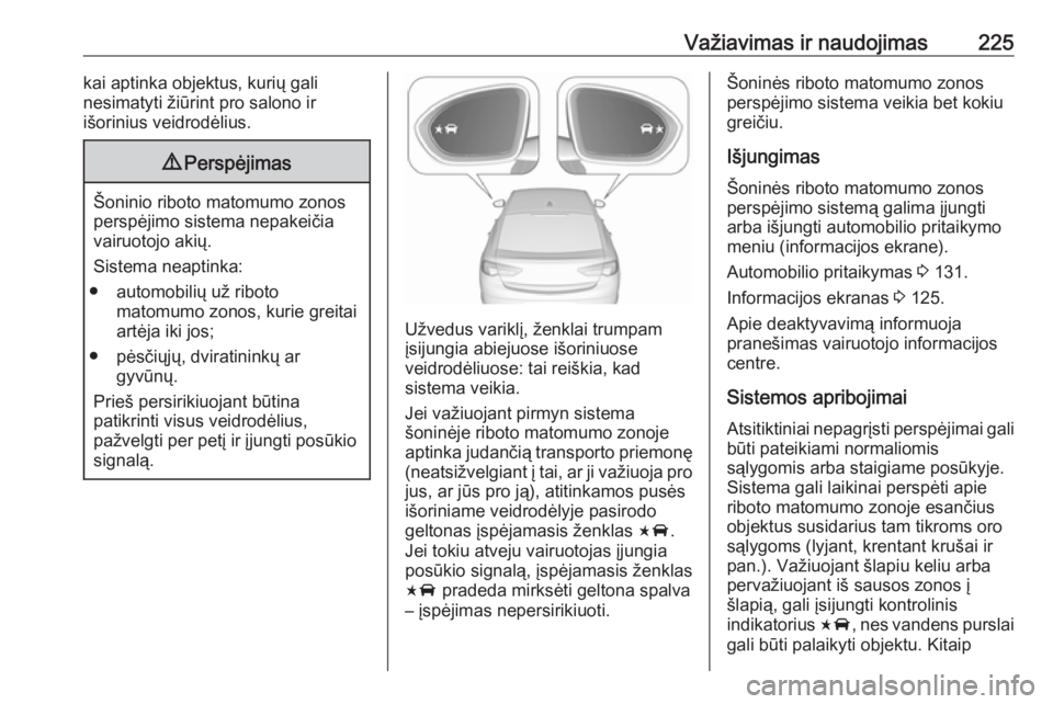 OPEL INSIGNIA BREAK 2019.5  Savininko vadovas (in Lithuanian) Važiavimas ir naudojimas225kai aptinka objektus, kurių gali
nesimatyti žiūrint pro salono ir
išorinius veidrodėlius.9 Perspėjimas
Šoninio riboto matomumo zonos
perspėjimo sistema nepakeičia
 OPEL INSIGNIA BREAK 2019.5  Savininko vadovas (in Lithuanian) Važiavimas ir naudojimas225kai aptinka objektus, kurių gali
nesimatyti žiūrint pro salono ir
išorinius veidrodėlius.9 Perspėjimas
Šoninio riboto matomumo zonos
perspėjimo sistema nepakeičia