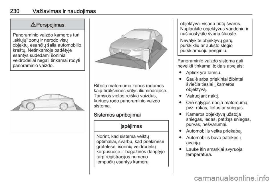 OPEL INSIGNIA BREAK 2019.5  Savininko vadovas (in Lithuanian) 230Važiavimas ir naudojimas9Perspėjimas
Panoraminio vaizdo kameros turi
„aklųjų“ zonų ir nerodo visų
objektų, esančių šalia automobilio kraštų. Netinkamoje padėtyje
esantys sudedami  OPEL INSIGNIA BREAK 2019.5  Savininko vadovas (in Lithuanian) 230Važiavimas ir naudojimas9Perspėjimas
Panoraminio vaizdo kameros turi
„aklųjų“ zonų ir nerodo visų
objektų, esančių šalia automobilio kraštų. Netinkamoje padėtyje
esantys sudedami