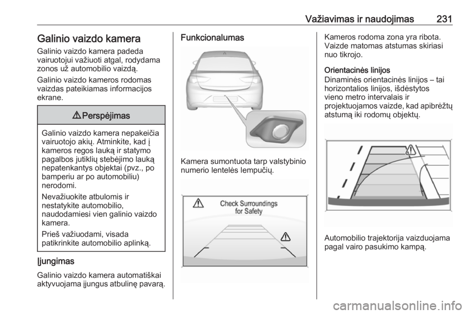 OPEL INSIGNIA BREAK 2019.5  Savininko vadovas (in Lithuanian) Važiavimas ir naudojimas231Galinio vaizdo kameraGalinio vaizdo kamera padeda
vairuotojui važiuoti atgal, rodydama
zonos už automobilio vaizdą.
Galinio vaizdo kameros rodomas
vaizdas pateikiamas in OPEL INSIGNIA BREAK 2019.5  Savininko vadovas (in Lithuanian) Važiavimas ir naudojimas231Galinio vaizdo kameraGalinio vaizdo kamera padeda
vairuotojui važiuoti atgal, rodydama
zonos už automobilio vaizdą.
Galinio vaizdo kameros rodomas
vaizdas pateikiamas in