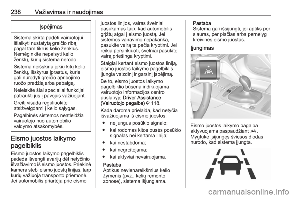 OPEL INSIGNIA BREAK 2019.5  Savininko vadovas (in Lithuanian) 238Važiavimas ir naudojimasĮspėjimas
Sistema skirta padėti vairuotojui
išlaikyti nustatytą greičio ribą
pagal tam tikrus kelio ženklus.
Nemėginkite nepaisyti kelio
ženklų, kurių sistema n OPEL INSIGNIA BREAK 2019.5  Savininko vadovas (in Lithuanian) 238Važiavimas ir naudojimasĮspėjimas
Sistema skirta padėti vairuotojui
išlaikyti nustatytą greičio ribą
pagal tam tikrus kelio ženklus.
Nemėginkite nepaisyti kelio
ženklų, kurių sistema n