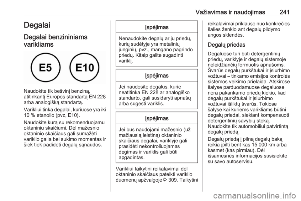 OPEL INSIGNIA BREAK 2019.5  Savininko vadovas (in Lithuanian) Važiavimas ir naudojimas241Degalai
Degalai benzininiams
varikliams
Naudokite tik bešvinį benziną,
atitinkantį Europos standartą EN 228
arba analogišką standartą.
Varikliui tinka degalai, kuri OPEL INSIGNIA BREAK 2019.5  Savininko vadovas (in Lithuanian) Važiavimas ir naudojimas241Degalai
Degalai benzininiams
varikliams
Naudokite tik bešvinį benziną,
atitinkantį Europos standartą EN 228
arba analogišką standartą.
Varikliui tinka degalai, kuri