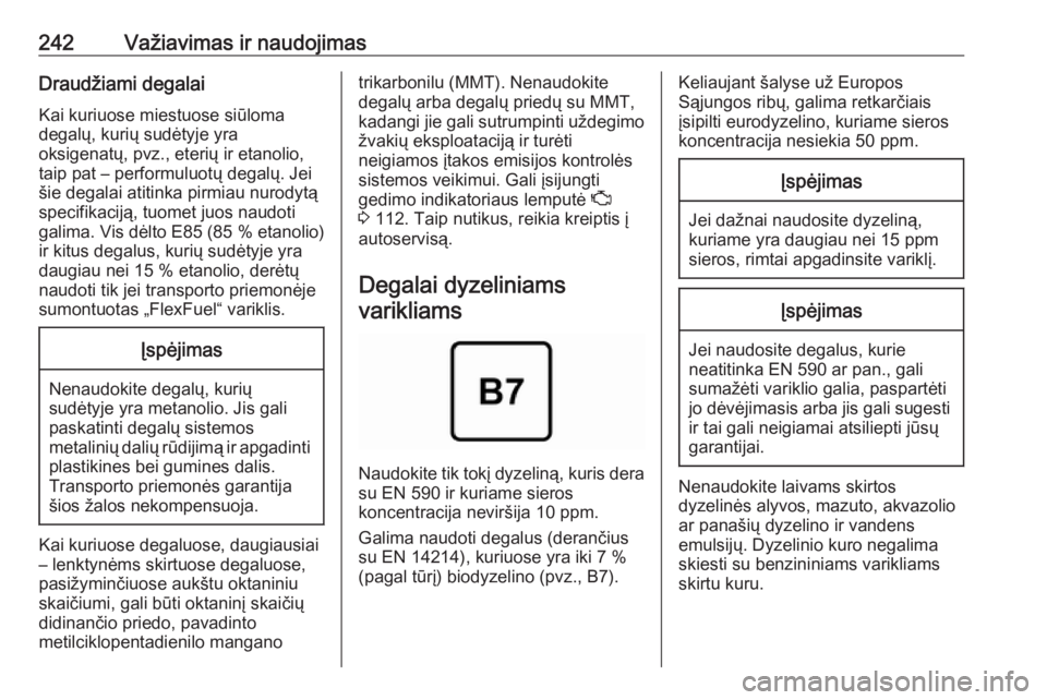 OPEL INSIGNIA BREAK 2019.5  Savininko vadovas (in Lithuanian) 242Važiavimas ir naudojimasDraudžiami degalaiKai kuriuose miestuose siūloma
degalų, kurių sudėtyje yra
oksigenatų, pvz., eterių ir etanolio,
taip pat – performuluotų degalų. Jei
šie degal OPEL INSIGNIA BREAK 2019.5  Savininko vadovas (in Lithuanian) 242Važiavimas ir naudojimasDraudžiami degalaiKai kuriuose miestuose siūloma
degalų, kurių sudėtyje yra
oksigenatų, pvz., eterių ir etanolio,
taip pat – performuluotų degalų. Jei
šie degal