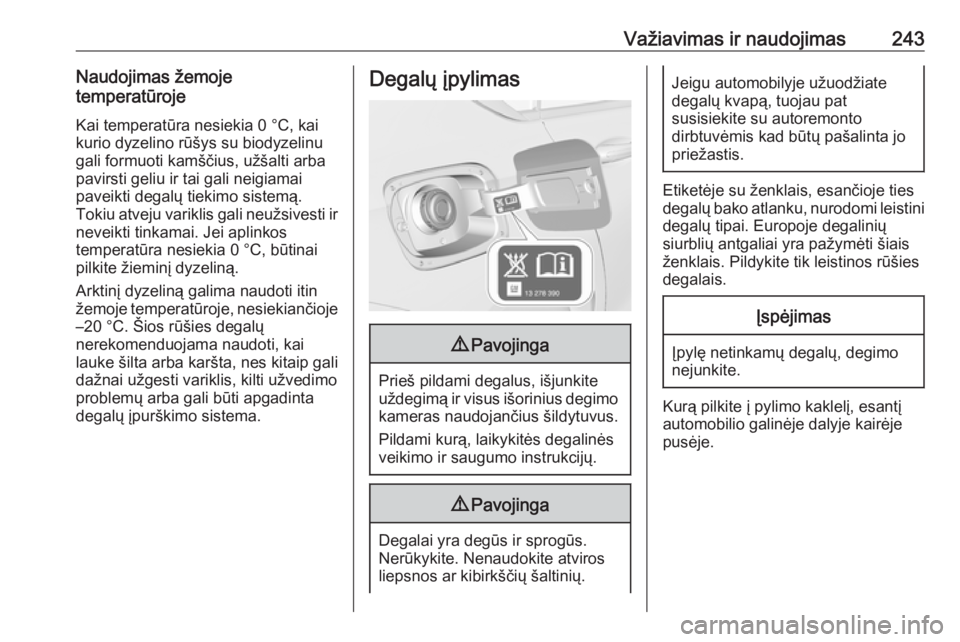 OPEL INSIGNIA BREAK 2019.5  Savininko vadovas (in Lithuanian) Važiavimas ir naudojimas243Naudojimas žemojetemperatūroje
Kai temperatūra nesiekia 0 °C, kai
kurio dyzelino rūšys su biodyzelinu
gali formuoti kamščius, užšalti arba
pavirsti geliu ir tai g OPEL INSIGNIA BREAK 2019.5  Savininko vadovas (in Lithuanian) Važiavimas ir naudojimas243Naudojimas žemojetemperatūroje
Kai temperatūra nesiekia 0 °C, kai
kurio dyzelino rūšys su biodyzelinu
gali formuoti kamščius, užšalti arba
pavirsti geliu ir tai g